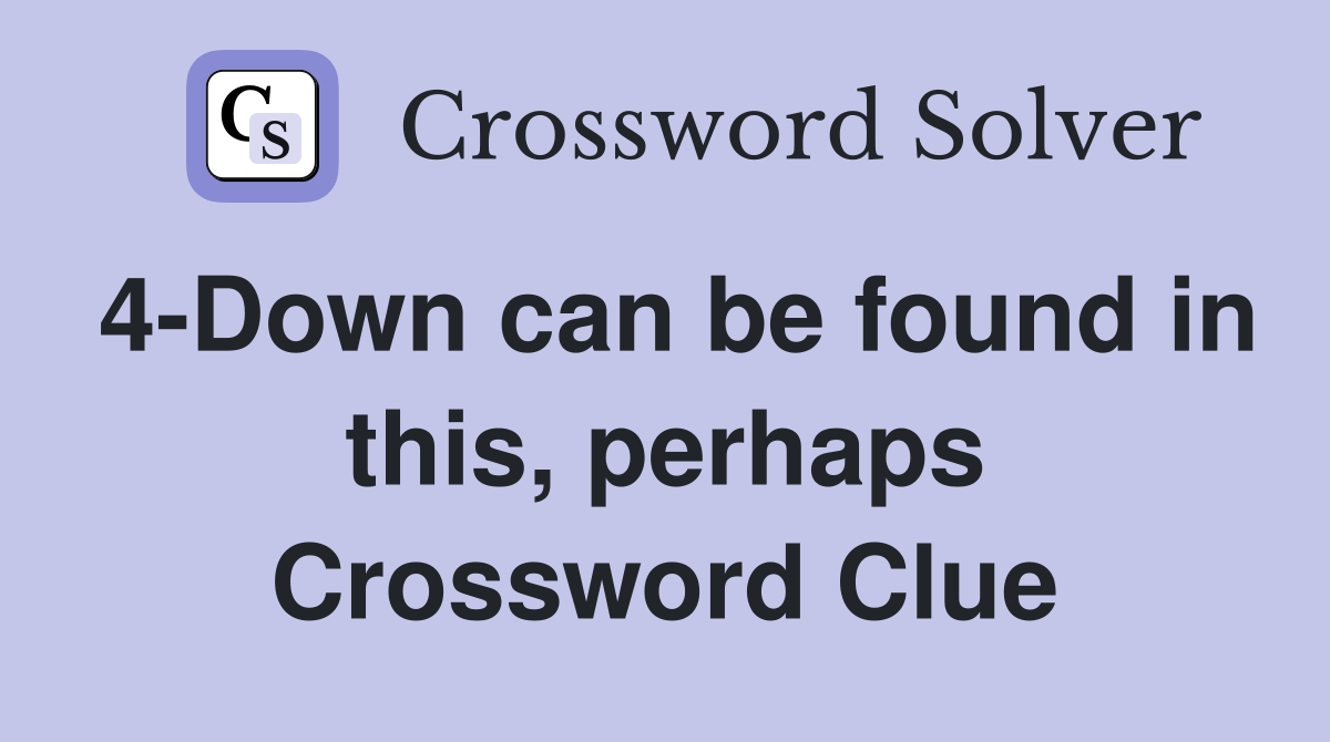 4Down can be found in this, perhaps Crossword Clue Answers